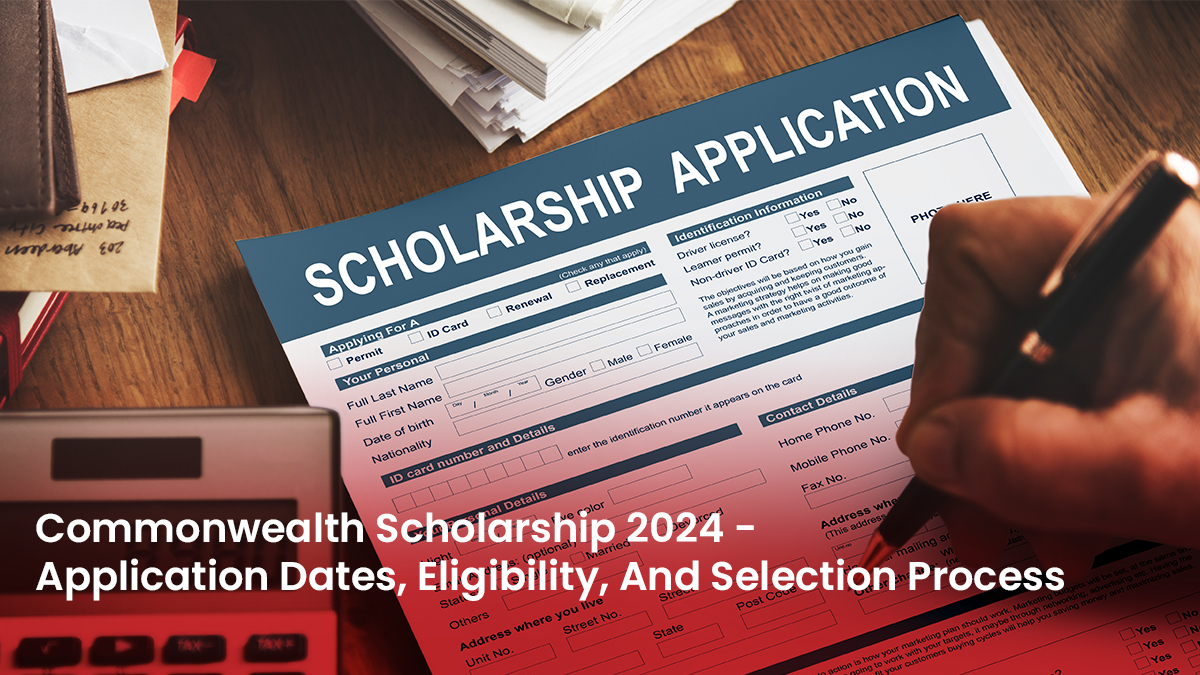 Commonwealth Scholarship 2024 Application Dates, Eligibility, And Selection Process