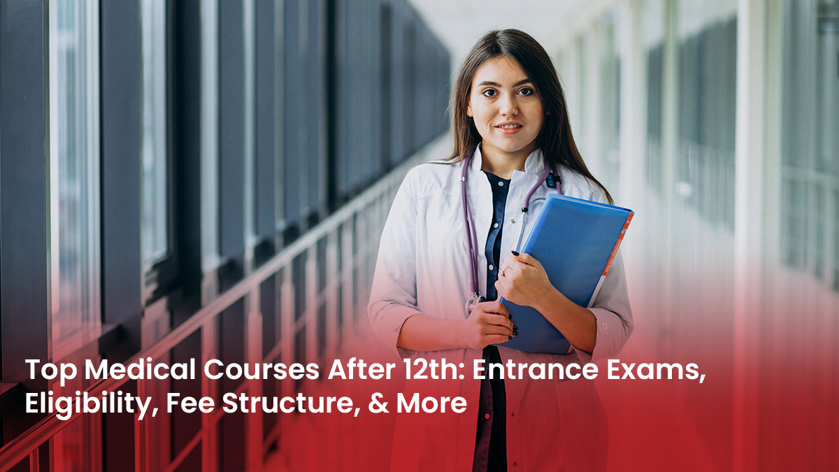 10 Blog Top Medical Courses After 12th Entrance Exams, Eligibility, Fee Structure, & More